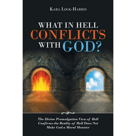 What in Hell Conflicts with God?: The Divine Promulgation View of Hell Confirms the Reality of Hell Does Not Make God a Moral Monster (Paperback)