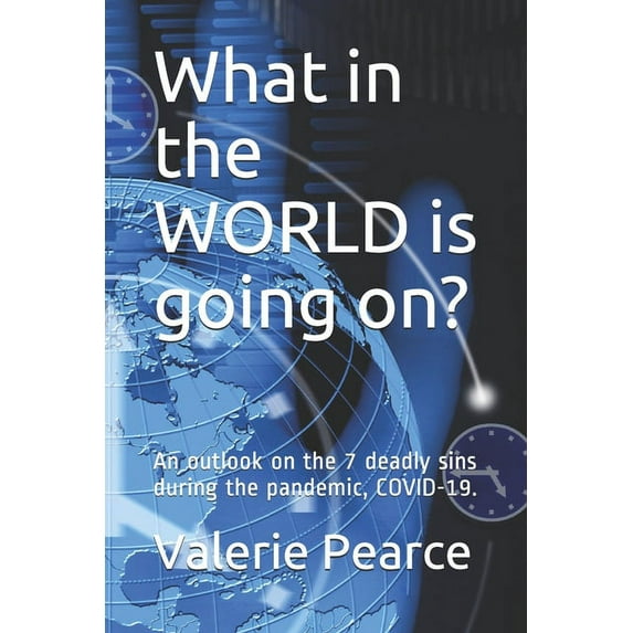 What in the WORLD is going on?: : An outlook on the 7 deadly sins during the pandemic, COVID-19, (Paperback)