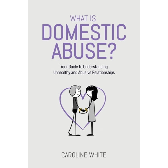 What is Domestic Abuse?: Your Guide to Understanding Unhealthy and Abusive Relationships, (Paperback)