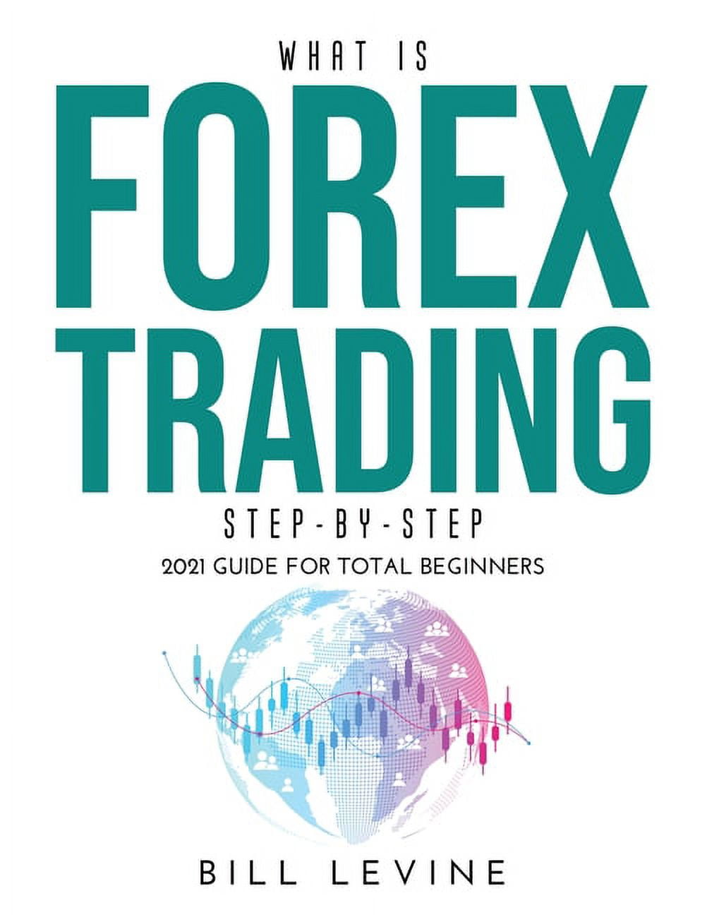 What is Forex Trading Step-by-Step : 2021 Guide for Total Beginners  (Paperback) 