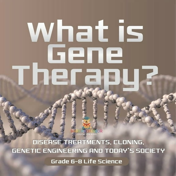What is Gene Therapy? Disease Treatments, Cloning, Genetic Engineering and Today's Society Grade 6-8 Life Science, (Paperback)