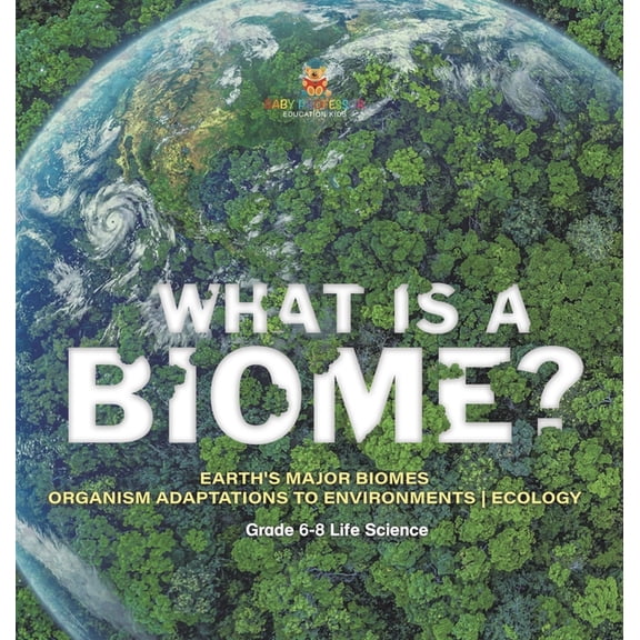 What is a Biome? Earth's Major Biomes Organism Adaptations to Environments Ecology Grade 6-8 Life Science, (Hardcover)