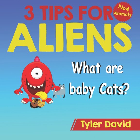 3 Tips for Aliens by Tyler David: What is a baby Cat?: 3 Tips For Aliens (Paperback)