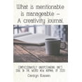 thumbnail image 1 of What is mentionable is manageable-a creativity journal: Compassionately understanding one's soul in the weird new normal, (Paperback), 1 of 1