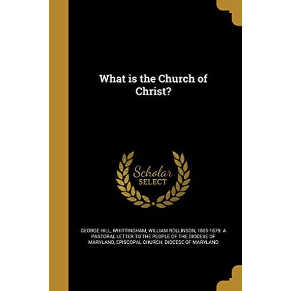 What is the Church of Christ? Paperback 1374545104 9781374545106 George Hill
