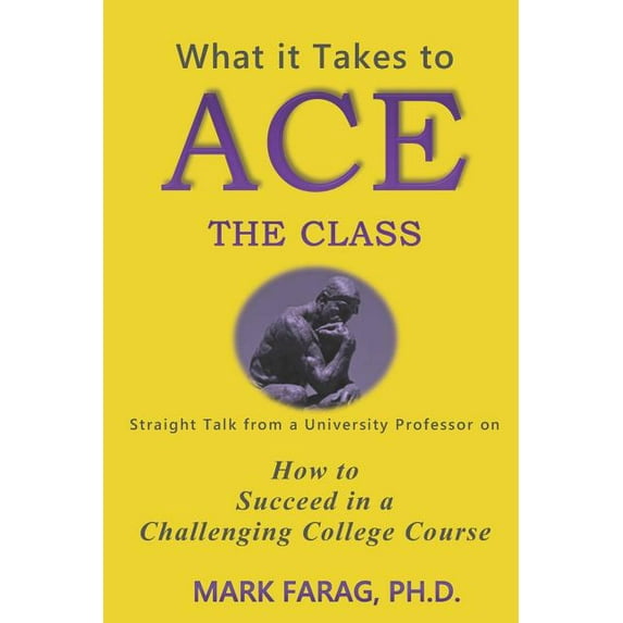 What it Takes to Ace the Class: Straight Talk from A University Professor on How to Succeed in A Challenging College Course (Paperback)