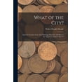 thumbnail image 1 of What of the City?: America's Greatest Issue--City Planning, What It Is and How to Go About It to Achieve Success, (Paperback), 1 of 1