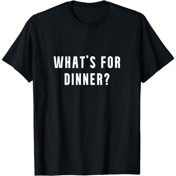 What's For Dinner? Funny Foodie Food Lover Saying T-Shirt100% cotton