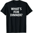 thumbnail image 1 of What's For Dinner, Funny, Sarcastic, Jokes, Family T-Shirt, 1 of 3