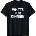 thumbnail image 1 of What's For Dinner, Funny, Sarcastic, Jokes, Family T-Shirt, 1 of 4