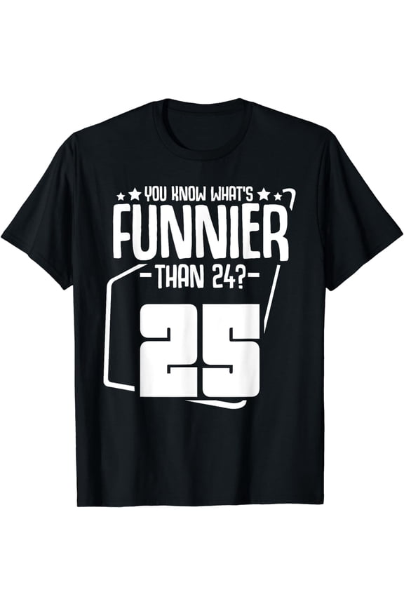 What's Funnier Than 24 It's 25 Funny Birthday Party Quotes T-Shirt mens t shirt，black，women，funny，misfits，men，journey