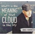 What's In The Meaning Of That Cloud In The Sky Greg Roensch (CD