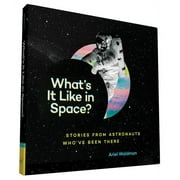 What's It Like in Space?: Stories from Astronauts Who've Been There (Hardcover)