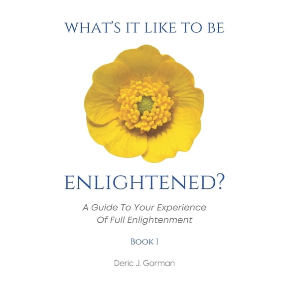 What's It Like to Be Enlightened? What's It Like To Be Enlightened?: A Guide To Your Experience Of Full Enlightenment, Book 1, (Paperback)
