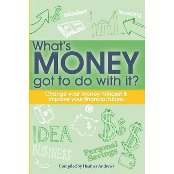 Pre-Owned What's Money Got To Do With It?: Change your money mindset & improve your financial future (Paperback) 1513648969 9781513648965