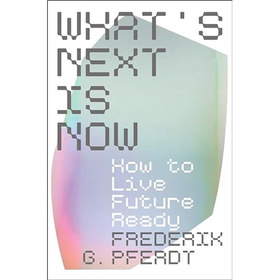 Pre-Owned What's Next Is Now: How to Live Future Ready (Hardcover) 0063294869 9780063294868