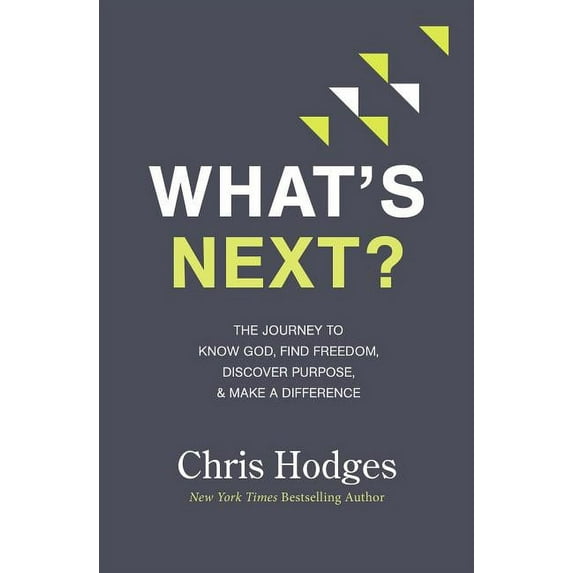 What's Next?: The Journey to Know God, Find Freedom, Discover Purpose, and Make a Difference