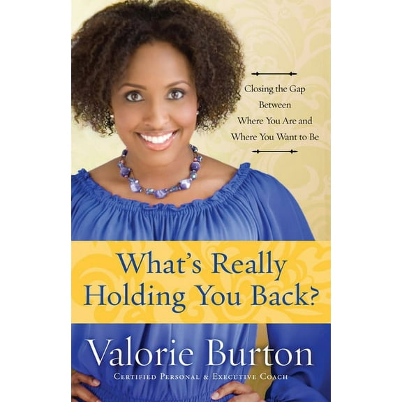 What's Really Holding You Back? : Closing the Gap Between Where You Are and Where You Want to Be (Paperback)