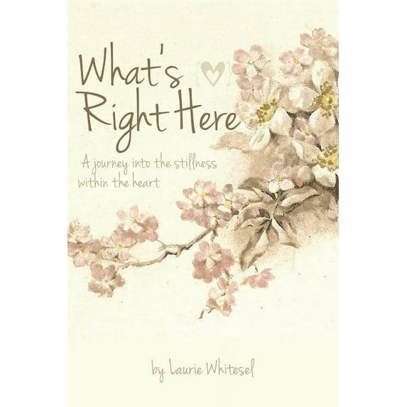 What's Right Here; A Journey Into the Stillness Within the Heart, (Paperback)
