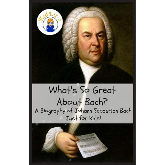 What's So Great About... What's So Great About Bach?: A Biography of Johann Sebastian Bach Just for Kids!, Book 1, (Paperback)