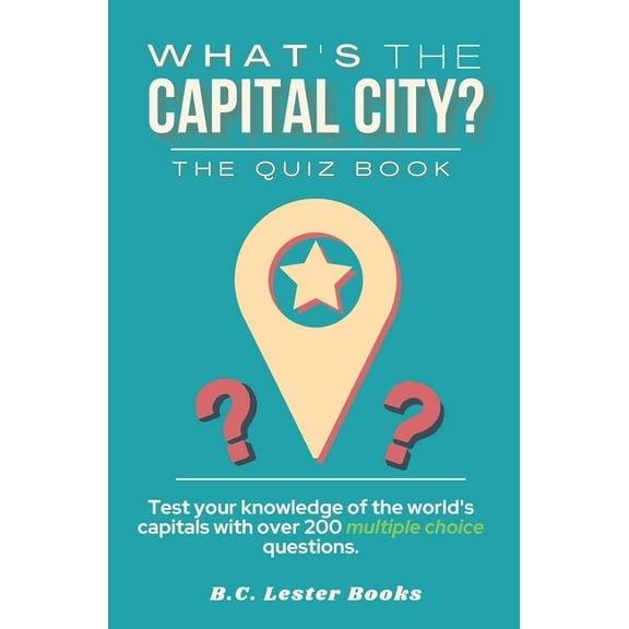 Geography Quiz Books What's The Capital City? The Quiz Book: Test Your Knowledge Of The World's Capitals With over 200 Multiple Choice Questi, (Paperback)