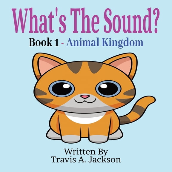 What's the Sound? What's The Sound? Book 1 - Animal Kingdom: Children's Picture Book Make The Sounds Animal Sounds 8.5x8.5 Inches 32 Pages, (Paperback)