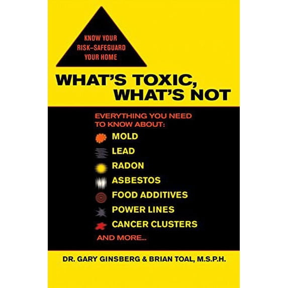 Pre-Owned What's Toxic, What's Not: Everything You Need to Know About: Mold, Lead, Radon, Asbestos, Food Additives, Power Lines, Cancer Clusters, and More... (Paperback) 0425211940 9780425211946