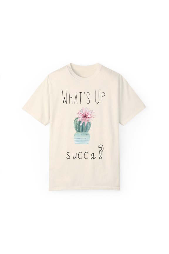 What's Up Succa Cactus | Cactus Clothing | Succulent | Plant | Gardening | Garden Unisex Garment-Dyed T-shirt
