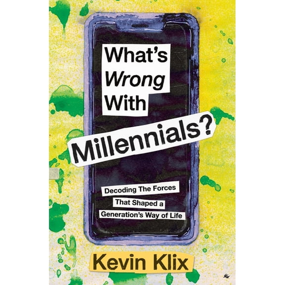 What's Wrong With Millennials?: Decoding The Forces That Shaped a Generation's Way of Life, (Paperback)