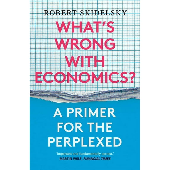 What's Wrong with Economics?: A Primer for the Perplexed, (Paperback)