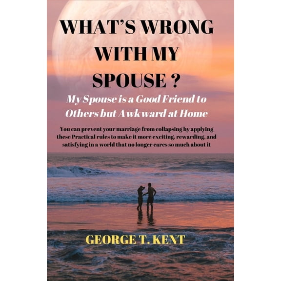 What's Wrong with My Spouse ? : My Spouse is a Good Friend to Others but Awkward at Home (Paperback)
