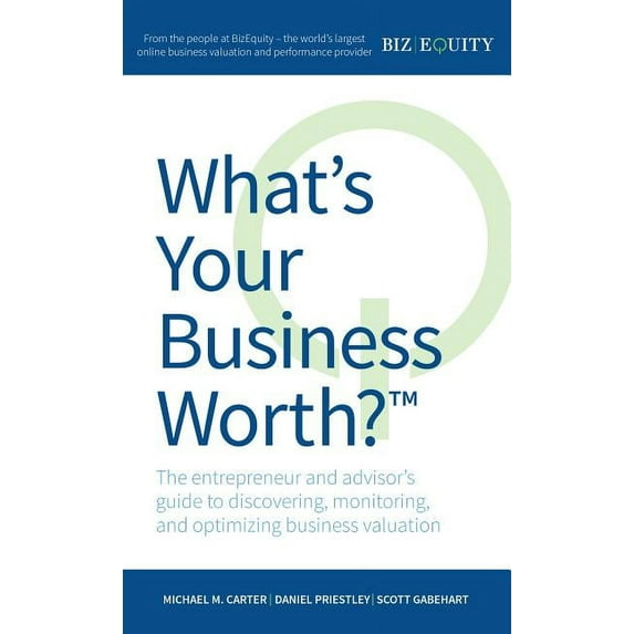What's Your Business Worth?: The Entrepreneur and Advisor's Guide to Discovering, Monitoring, and Optimizing Business Va, (Paperback)