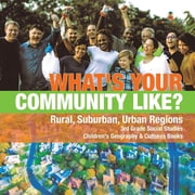 Whats Your Community Like? Rural, Suburban, Urban Regions 3rd Grade Social Studies Childrens Geography & Cultures Book, Paperback