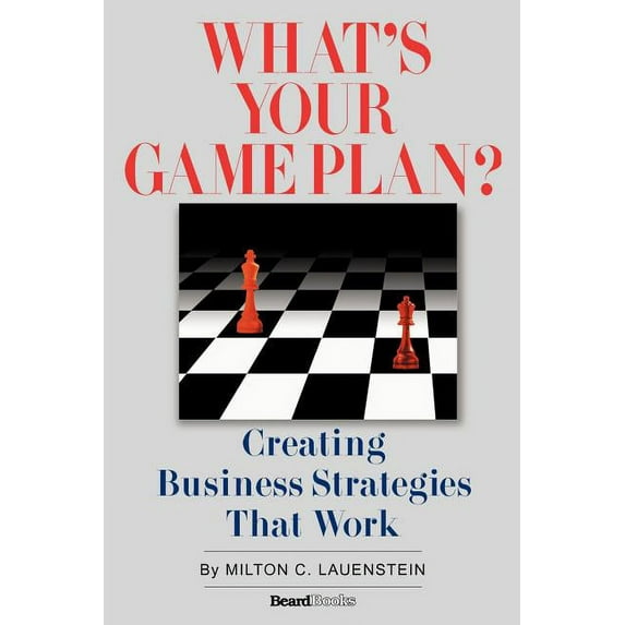 What's Your Game Plan: Creating Business Strategies that Work, (Paperback)