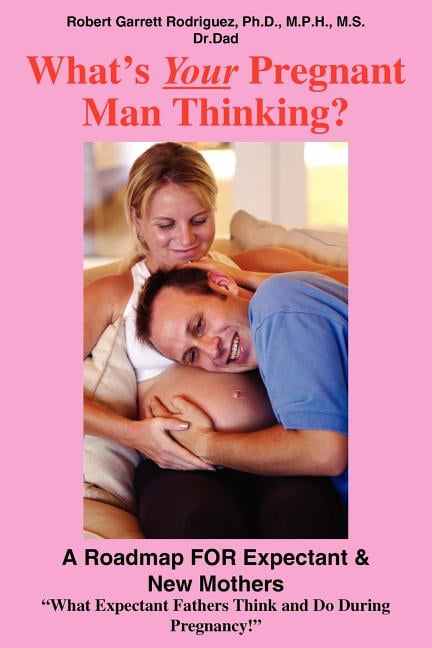 What's Your Pregnant Man Thinking?: A Roadmap FOR Expectant & New Mothers, (Paperback)