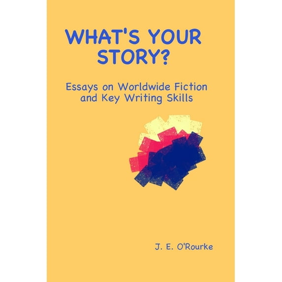 What's Your Story?: Essays on Worldwide Fiction and Writing Skills, (Paperback)