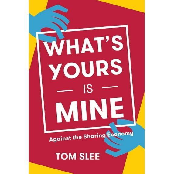 What's Yours Is Mine: Against the Sharing Economy (Paperback)