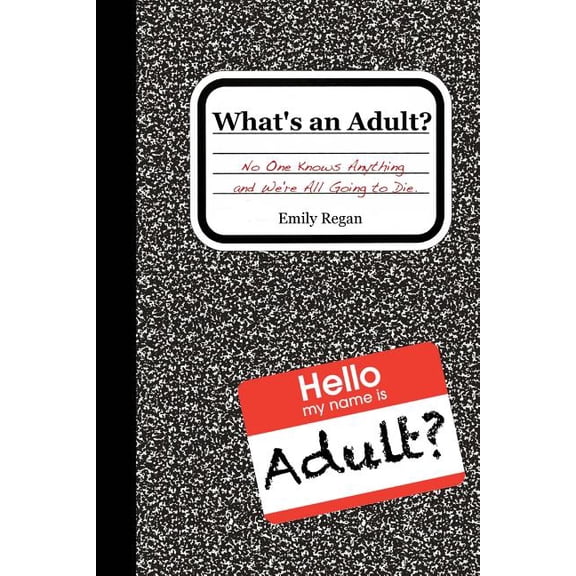 What's an Adult?: No One Knows Anything and We're All Going to Die, (Paperback)