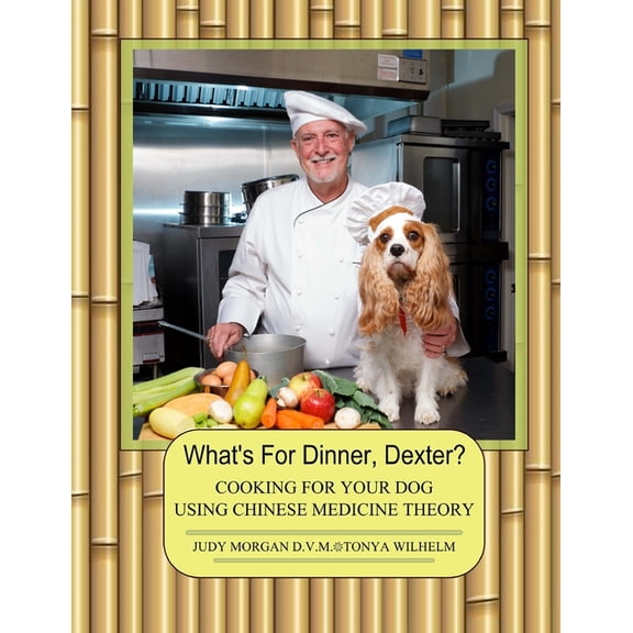 What's For Dinner, Dexter?: Cooking For Your Dog Using Chinese Medicine Theory, (Paperback)