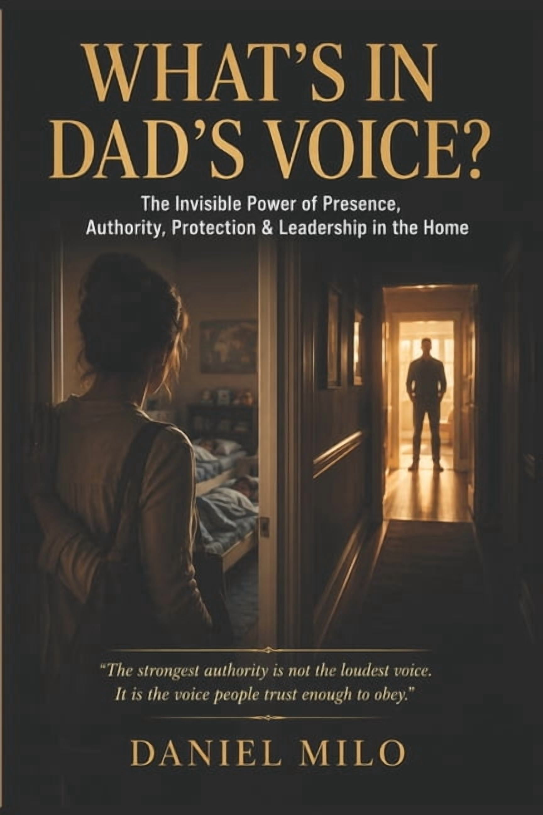 What's in Dad's Voice?: The Invisible Power of Presence, Authority, Protection & Leadership in the Home, (Paperback)
