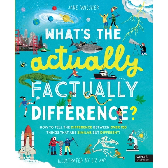 What's the Actually Factually Difference?: How to Tell the Difference Between Over 150 Things That Are Similar But Diffe, (Hardcover)
