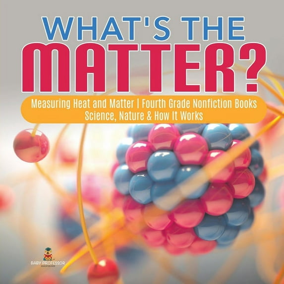 What's the Matter? Measuring Heat and Matter Fourth Grade Nonfiction Books Science, Nature & How It Works (Paperback)
