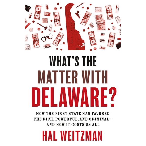 What's the Matter with Delaware?: How the First State Has Favored the Rich, Powerful, and Criminal--And How It Costs Us , (Paperback)