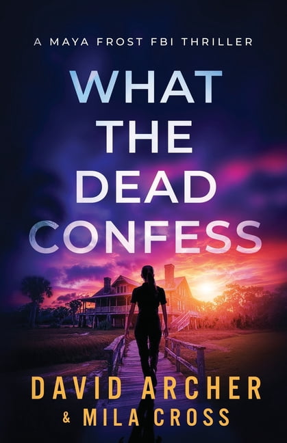 Maya Frost FBI Thriller What the Dead Confess: An absolutely addictive FBI thriller with a chilling copycat serial killer, Book 1, (Paperback)