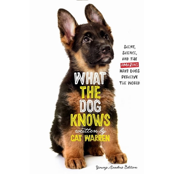 What the Dog Knows Young Readers Edition: Scent, Science, and the Amazing Ways Dogs Perceive the World