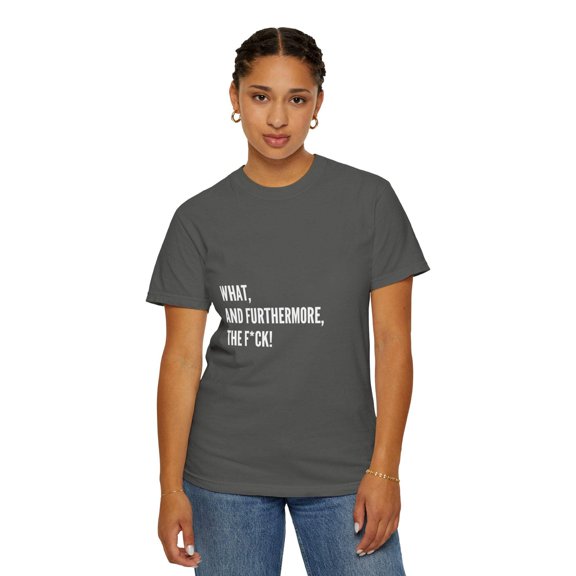 What the F! Unisex Garment-Dyed T-shirt