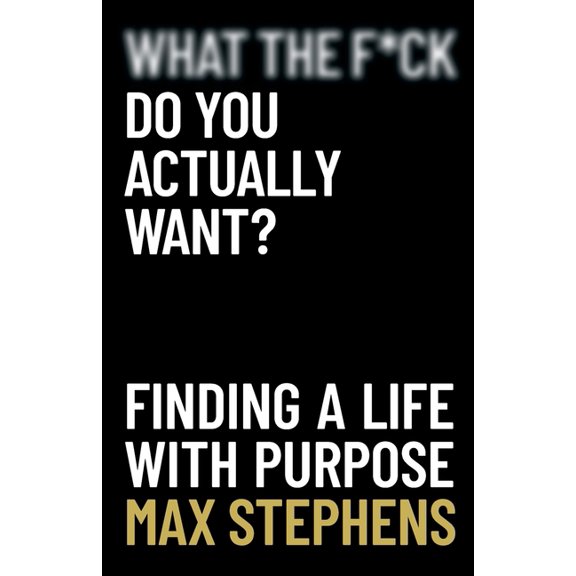 What the F*ck Do You Actually Want? : Finding a Life With Purpose (Paperback)