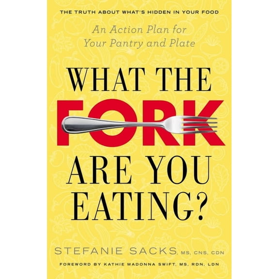 What the Fork Are You Eating?: What the Fork Are You Eating?: An Action Plan for Your Pantry and Plate, (Paperback)