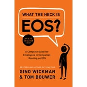 What the Heck Is Eos?: A Complete Guide for Employees in Companies Running on EOS, (Hardcover)