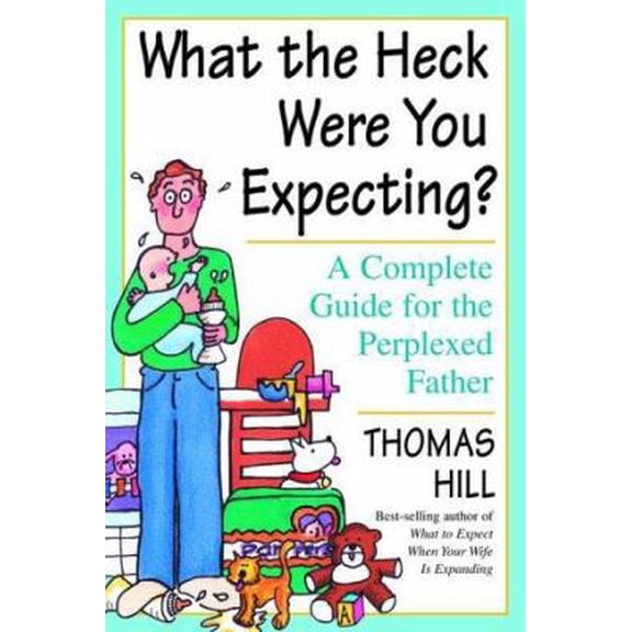 Pre-Owned What the Heck Were You Expecting?: A Complete Guide for the Perplexed Father (Paperback) 0609805169 9780609805169